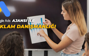Google Ads Ajansı ile Google Ads-Reklam Danışmanlığı